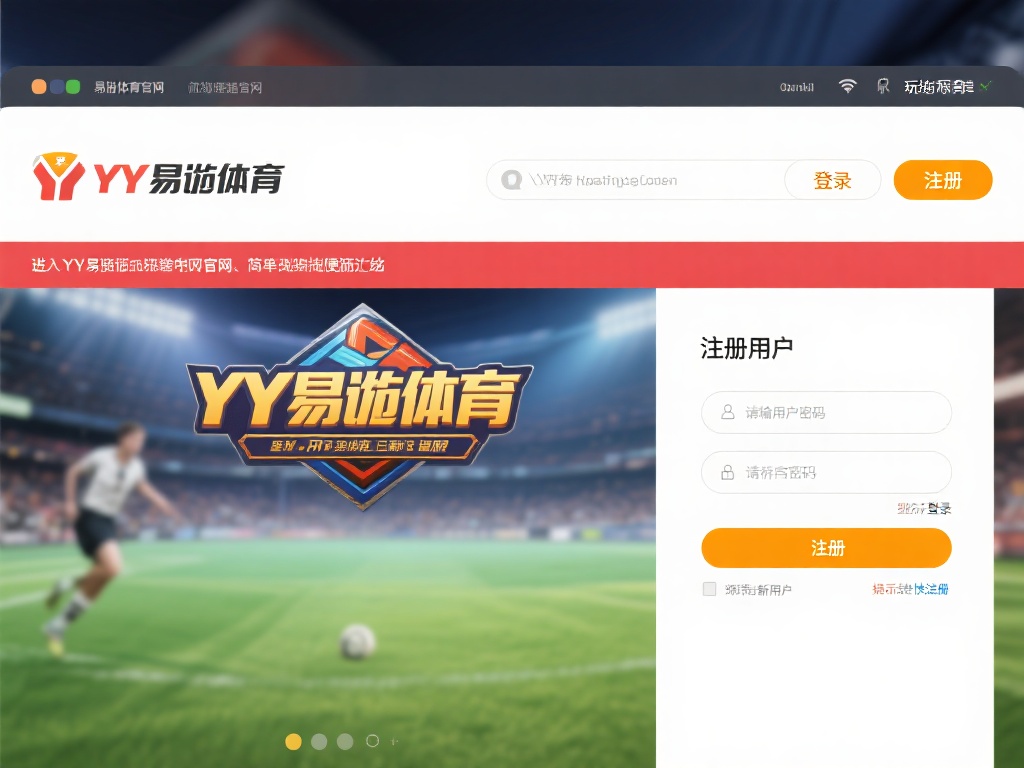 YY易游体育官网入口详细使用教程,尽享卓越游戏体验 进入YY易游体育官网是一个简单而便捷的过程。首先,